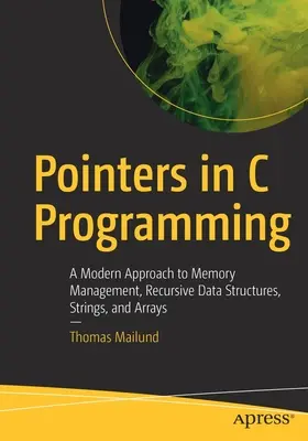 Wskaźniki w programowaniu w języku C: Nowoczesne podejście do zarządzania pamięcią, rekursywnych struktur danych, łańcuchów i tablic - Pointers in C Programming: A Modern Approach to Memory Management, Recursive Data Structures, Strings, and Arrays