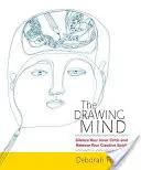 Rysujący umysł: ucisz swojego wewnętrznego krytyka i uwolnij swojego twórczego ducha - The Drawing Mind: Silence Your Inner Critic and Release Your Creative Spirit