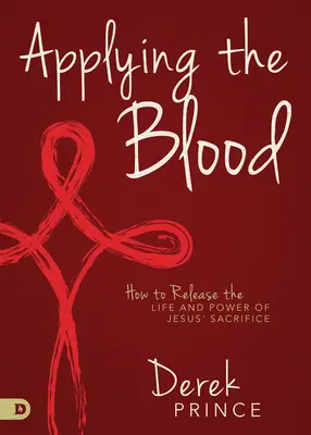 Stosowanie Krwi: Jak uwolnić życie i moc ofiary Jezusa - Applying the Blood: How to Release the Life and Power of Jesus' Sacrifice