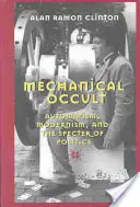 Mechaniczny okultyzm; automatyzm, modernizm i widmo polityki - Mechanical Occult; Automatism, Modernism, and the Specter of Politics