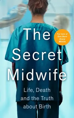 The Secret Midwife: Życie, śmierć i prawda o narodzinach - The Secret Midwife: Life, Death and the Truth about Birth