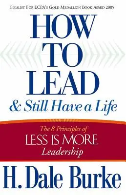 Jak przewodzić i nadal mieć życie: 8 zasad przywództwa mniej znaczy więcej - How to Lead and Still Have a Life: The 8 Principles of Less Is More Leadership