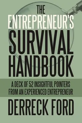 Podręcznik przetrwania przedsiębiorcy: Zestaw 52 wnikliwych wskazówek od doświadczonego przedsiębiorcy - The Entrepreneur's Survival Handbook: A Deck of 52 Insightful Pointers from an Experienced Entrepreneur