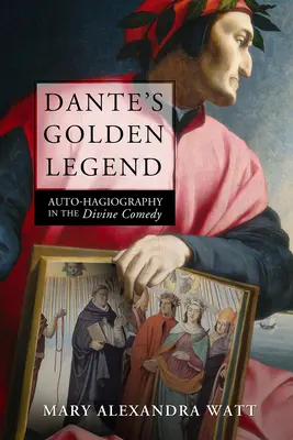 Złota legenda Dantego: Auto-Hagiografia w Boskiej Komedii - Dante's Golden Legend: Auto-Hagiography in the Divine Comedy