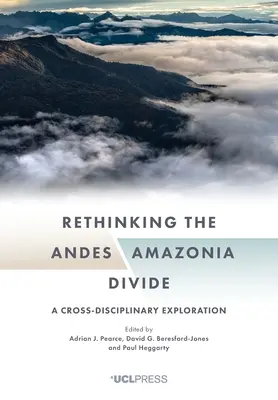 Rethinking the Andes-Amazonia Divide: Interdyscyplinarna eksploracja - Rethinking the Andes-Amazonia Divide: A Cross-Disciplinary Exploration