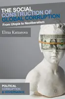 Społeczna konstrukcja globalnej korupcji: Od utopii do neoliberalizmu - The Social Construction of Global Corruption: From Utopia to Neoliberalism