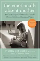 The Emotionally Absent Mother, zaktualizowane i rozszerzone drugie wydanie: Jak rozpoznać i wyleczyć niewidzialne skutki emocjonalnego zaniedbania w dzieciństwie - The Emotionally Absent Mother, Updated and Expanded Second Edition: How to Recognize and Heal the Invisible Effects of Childhood Emotional Neglect