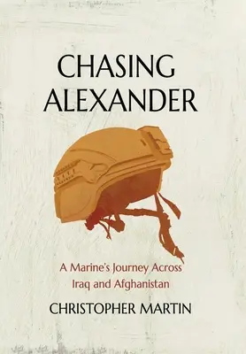 Ścigając Alexandra: Podróż żołnierza piechoty morskiej przez Irak i Afganistan - Chasing Alexander: A Marine's Journey Across Iraq and Afghanistan