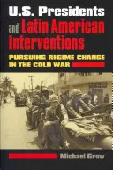 Prezydenci USA i interwencje w Ameryce Łacińskiej: Dążenie do zmiany reżimu w czasach zimnej wojny - U.S. Presidents and Latin American Interventions: Pursuing Regime Change in the Cold War