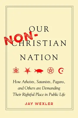 Nasz niechrześcijański naród: Jak ateiści, sataniści, poganie i inni domagają się należnego im miejsca w życiu publicznym - Our Non-Christian Nation: How Atheists, Satanists, Pagans, and Others Are Demanding Their Rightful Place in Public Life