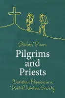Pielgrzymi i kapłani: Chrześcijańska misja w postchrześcijańskim społeczeństwie - Pilgrims and Priests: Christian Mission in a Post-Christian Society