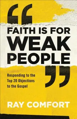 Wiara jest dla słabych: Odpowiedź na 20 największych zastrzeżeń wobec Ewangelii - Faith Is for Weak People: Responding to the Top 20 Objections to the Gospel