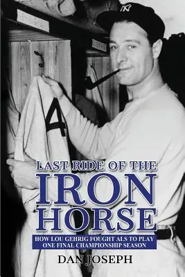 Ostatnia przejażdżka żelaznego konia: Jak Lou Gehrig walczył z ALS, aby rozegrać jeden ostatni sezon mistrzostw - Last Ride of the Iron Horse: How Lou Gehrig Fought ALS to Play One Final Championship Season