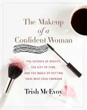 Makijaż pewnej siebie kobiety: Nauka o pięknie, dar czasu i moc pokazania swojej najlepszej twarzy - The Makeup of a Confident Woman: The Science of Beauty, the Gift of Time, and the Power of Putting Your Best Face Forward