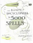 Element Encyclopedia of 5000 Spells - The Ultimate Reference Book for the Magical Arts