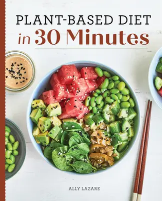 Dieta roślinna w 30 minut: 100 szybkich i łatwych przepisów dla zapracowanych osób - Plant Based Diet in 30 Minutes: 100 Fast & Easy Recipes for Busy People