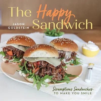 The Happy Sandwich: Przepyszne kanapki, które sprawią, że się uśmiechniesz - The Happy Sandwich: Scrumptious Sandwiches to Make You Smile