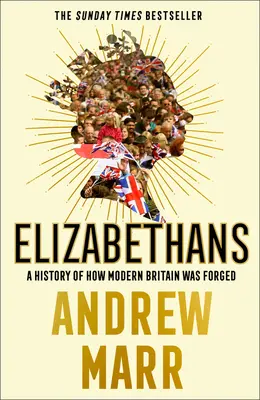 Elizabethans: Historia kształtowania się nowoczesnej Wielkiej Brytanii - Elizabethans: A History of How Modern Britain Was Forged