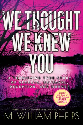 Myśleliśmy, że cię znamy: Przerażająca prawdziwa historia tajemnic, zdrady, oszustwa i morderstwa - We Thought We Knew You: A Terrifying True Story of Secrets, Betrayal, Deception, and Murder