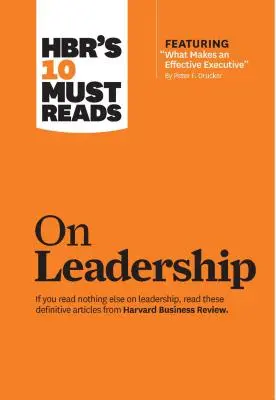 Hbr's 10 Must Reads on Leadership (z wyróżnionym artykułem What Makes an Effective Executive, autorstwa Petera F. Druckera) - Hbr's 10 Must Reads on Leadership (with Featured Article What Makes an Effective Executive, by Peter F. Drucker)