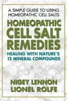 Homeopatyczne leki z soli komórkowych: Uzdrawianie dwunastoma związkami mineralnymi natury - Homeopathic Cell Salt Remedies: Healing with Nature's Twelve Mineral Compounds