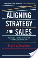 Dostosowanie strategii i sprzedaży: Wybory, systemy i zachowania, które napędzają skuteczną sprzedaż - Aligning Strategy and Sales: The Choices, Systems, and Behaviors That Drive Effective Selling