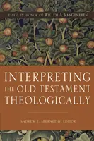 Teologiczna interpretacja Starego Testamentu: Essays in Honor of Willem A. Vangemeren - Interpreting the Old Testament Theologically: Essays in Honor of Willem A. Vangemeren