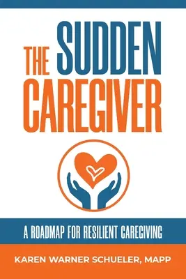 The Sudden Caregiver: Mapa drogowa dla odpornej opieki - The Sudden Caregiver: A Roadmap For Resilient Caregiving