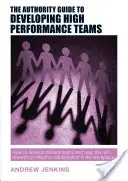 The Authority Guide to Developing High-Performance Teams: Jak rozwijać błyskotliwe zespoły i czerpać korzyści z efektywnej współpracy w firmie? - The Authority Guide to Developing High-Performance Teams: How to Develop Brilliant Teams and Reap the Rich Rewards of Effective Collaboration in the W