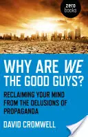 Dlaczego to my jesteśmy dobrzy? Odzyskiwanie umysłu ze złudzeń propagandy - Why Are We the Good Guys?: Reclaiming Your Mind from the Delusions of Propaganda