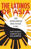 Latynosi z Azji: Jak Amerykanie filipińskiego pochodzenia łamią zasady rasowe - The Latinos of Asia: How Filipino Americans Break the Rules of Race