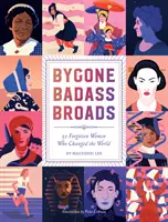 Bygone Badass Broads: 52 zapomniane kobiety, które zmieniły świat - Bygone Badass Broads: 52 Forgotten Women Who Changed the World