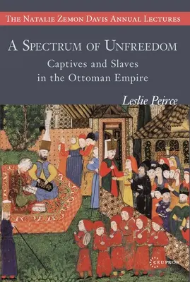 Spektrum wolności: Jeńcy i niewolnicy w Imperium Osmańskim - A Spectrum of Unfreedom: Captives and Slaves in the Ottoman Empire