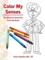 Pokoloruj moje zmysły: Kolorowanka detektywa sensorycznego - Color My Senses: The Sensory Detective Coloring Book