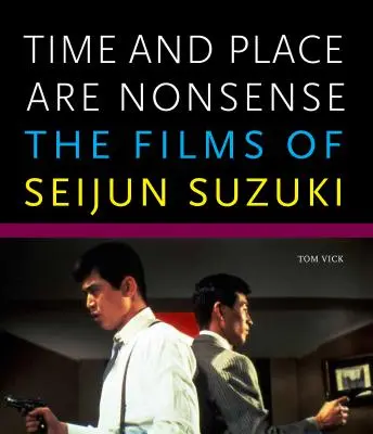 Czas i miejsce to nonsens: Filmy Seijuna Suzukiego - Time and Place Are Nonsense: The Films of Seijun Suzuki