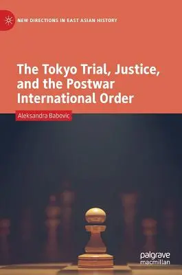 Proces tokijski, sprawiedliwość i powojenny porządek międzynarodowy - The Tokyo Trial, Justice, and the Postwar International Order