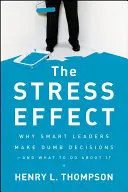 The Stress Effect: Dlaczego inteligentni liderzy podejmują głupie decyzje - i co z tym zrobić? - The Stress Effect: Why Smart Leaders Make Dumb Decisions--And What to Do about It