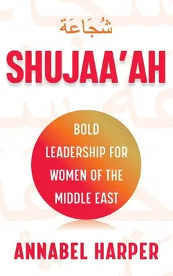 Shujaa'ah: Odważne przywództwo dla kobiet z Bliskiego Wschodu - Shujaa'ah: Bold Leadership for Women of the Middle East