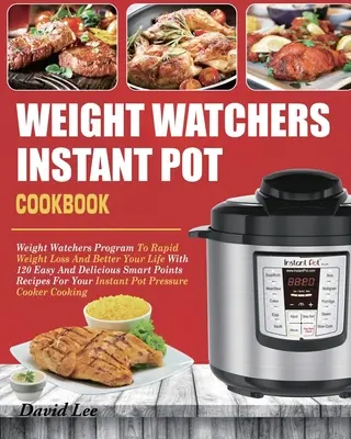 Książka kucharska Weight Watchers Instant Pot: Weight Watchers Program to Rapid Weight Loss And Better Your Life With 120 Easy And Delicious Smart Points Recip - Weight Watchers Instant Pot Cookbook: Weight Watchers Program To Rapid Weight Loss And Better Your Life With 120 Easy And Delicious Smart Points Recip