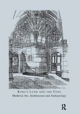 King's Lynn and the Fens: Średniowieczna sztuka, architektura i archeologia - King's Lynn and the Fens: Medieval Art, Architecture and Archaeology