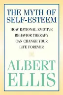 Mit poczucia własnej wartości: jak terapia racjonalno-emotywna może na zawsze odmienić twoje życie - The Myth of Self-esteem: How Rational Emotive Behavior Therapy Can Change Your Life Forever