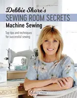 Sekrety szwalni Debbie Shore: Szycie maszynowe: Najlepsze porady i techniki udanego szycia - Debbie Shore's Sewing Room Secrets: Machine Sewing: Top Tips and Techniques for Successful Sewing