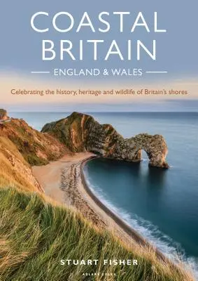 Coastal Britain: Anglia i Walia: Świętowanie historii, dziedzictwa i dzikiej przyrody brytyjskich wybrzeży - Coastal Britain: England and Wales: Celebrating the History, Heritage and Wildlife of Britain's Shores