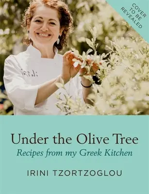 Pod drzewem oliwnym: Przepisy z mojej greckiej kuchni - Under the Olive Tree: Recipes from My Greek Kitchen