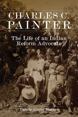 Charles C. Painter: Życie orędownika reform indiańskich - Charles C. Painter: The Life of an Indian Reform Advocate