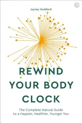 Rewind Your Body Clock: Kompletny naturalny przewodnik po szczęśliwszym, zdrowszym i młodszym życiu - Rewind Your Body Clock: The Complete Natural Guide to a Happier, Healthier, Younger You