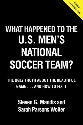 Co się stało z Usmnt: Brzydka prawda o pięknej grze - What Happened to the Usmnt: The Ugly Truth about the Beautiful Game