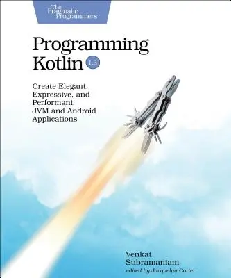 Programowanie Kotlin: Tworzenie eleganckich, wyrazistych i wydajnych aplikacji Jvm i Android - Programming Kotlin: Create Elegant, Expressive, and Performant Jvm and Android Applications