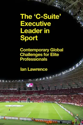 Lider kadry zarządzającej „c-Suite” w sporcie: Współczesne globalne wyzwania dla elitarnych profesjonalistów - The 'c-Suite' Executive Leader in Sport: Contemporary Global Challenges for Elite Professionals