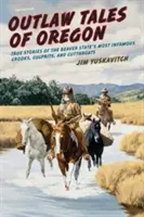 Outlaw Tales of Oregon: Prawdziwe historie najbardziej niesławnych oszustów, przestępców i rzezimieszków w stanie Beaver State - Outlaw Tales of Oregon: True Stories of the Beaver State's Most Infamous Crooks, Culprits, and Cutthroats